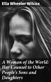 A Woman of the World: Her Counsel to Other People s Sons and Daughters