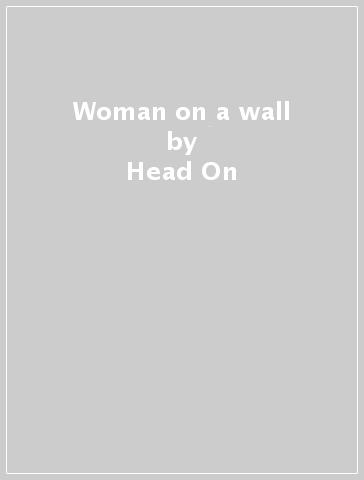 Woman on a wall - Head On