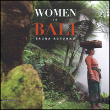 Women in Bali. Ediz. italiana, inglese e francese - Bruna Rotunno