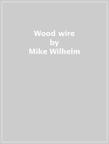 Wood & wire - Mike Wilhelm