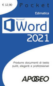 Word 2021. Produrre documenti di testo puliti, eleganti e professionali