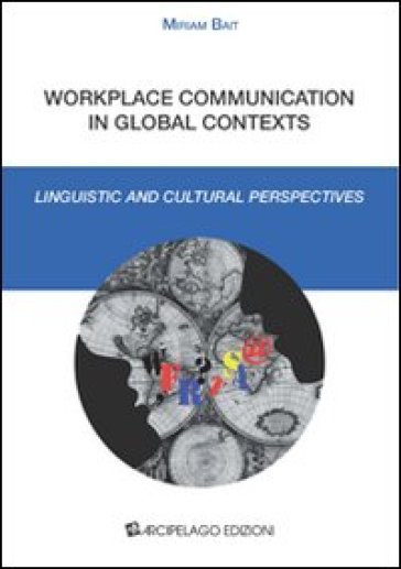 Workplace communication in global context. Linguistic and cultural perpectives - Miriam Bait