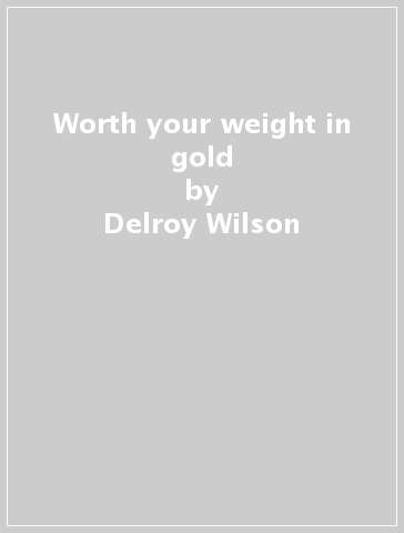 Worth your weight in gold - Delroy Wilson