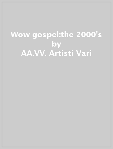 Wow gospel:the 2000's - AA.VV. Artisti Vari