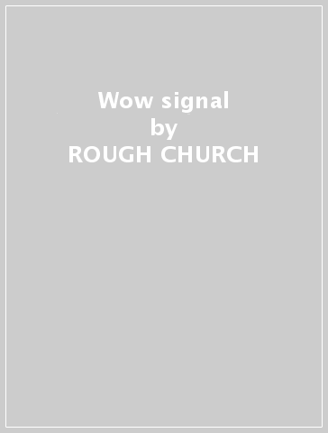 Wow signal - ROUGH CHURCH