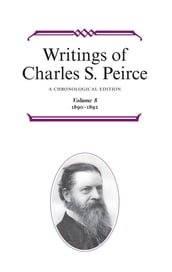 Writings of Charles S. Peirce: A Chronological Edition, Volume 8