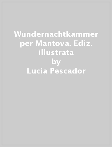 Wundernachtkammer per Mantova. Ediz. illustrata - Lucia Pescador