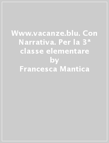 Www.vacanze.blu. Con Narrativa. Per la 3ª classe elementare - Francesca Mantica - Adriana Vincitorio