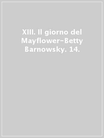 XIII. Il giorno del Mayflower-Betty Barnowsky. 14.