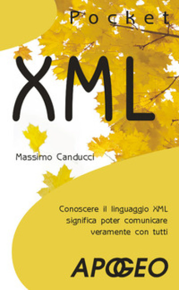 XML. Conoscere il linguaggio XML significa poter comunicare veramente con tutti - Massimo Canducci
