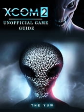 Xcom 2 Unofficial Game Guide