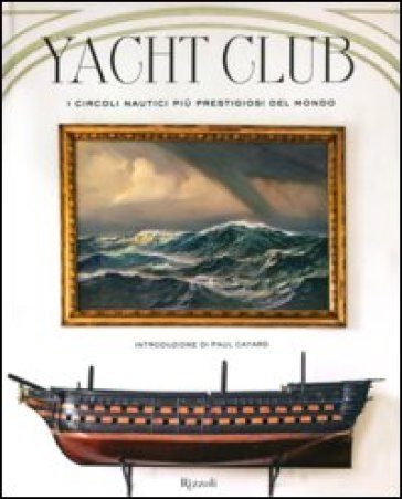 Yacht Club. I circoli nautici più prestigiosi del mondo - Bruno Cianci - Nicolò Reggio
