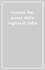 Yemen. Nel paese della regina di Saba