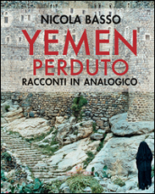 Yemen perduto. Racconti in analogico. Ediz. a colori