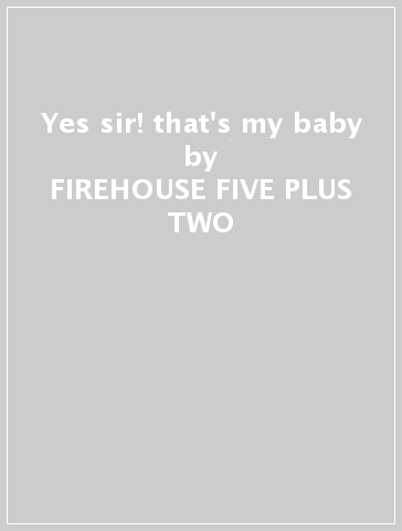 Yes sir! that's my baby - FIREHOUSE FIVE PLUS TWO