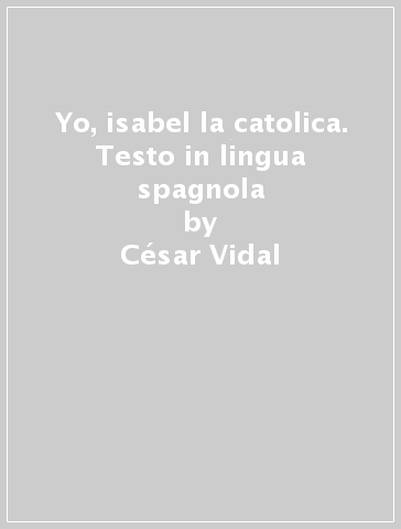 Yo, isabel la catolica. Testo in lingua spagnola - César Vidal