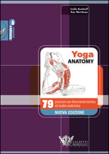 Yoga anatomy. 79 posizioni con descrizione tecnica ed analisi anatomica - Leslie Kaminoff - Amy Matthews