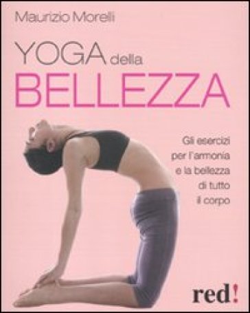 Yoga della bellezza. Gli esercizi per l'armonia e la bellezza di tutto il corpo - Maurizio Morelli