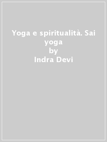 Yoga e spiritualità. Sai yoga - Indra Devi