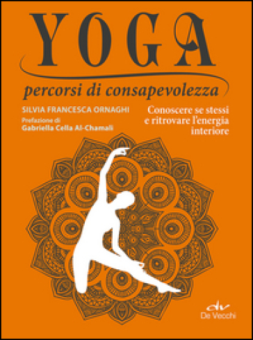 Yoga percorsi di consapevolezza. Conoscere se stessi e ritrovare l'energia interiore - Silvia Francesca Ornaghi