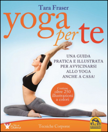 Yoga per te. Una guida pratica e illustrata per avvicinarsi allo yoga anche a casa! - Tara Fraser