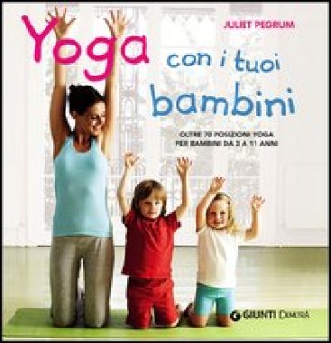 Yoga con i tuoi bambini. Oltre 70 posizioni yoga per bambini da 3 a 11 anni. Ediz. illustrata - Juliet Pegrum