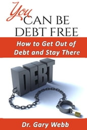 You Can Be Debt Free: How to Get Out of Debt and Stay There