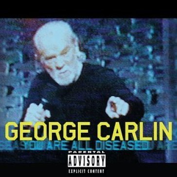 You are all diseased - George Carlin