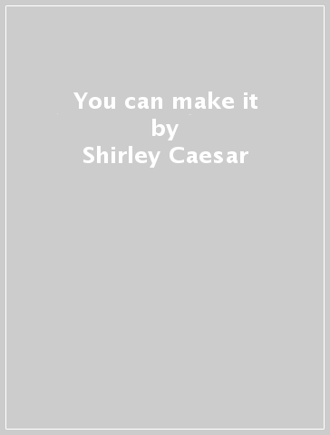 You can make it - Shirley Caesar