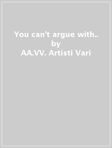 You can't argue with.. - AA.VV. Artisti Vari
