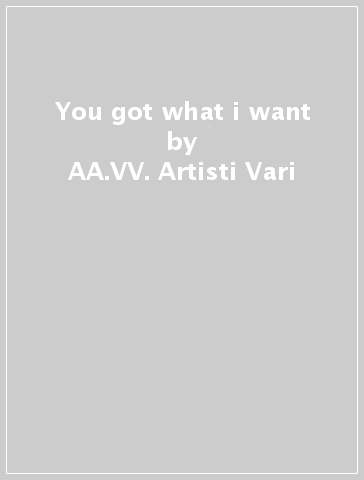 You got what i want - AA.VV. Artisti Vari