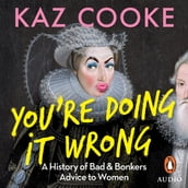 You re Doing it Wrong: A History of Bad & Bonkers Advice to Women