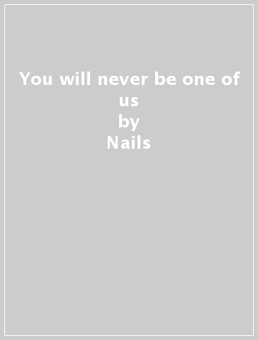 You will never be one of us - Nails