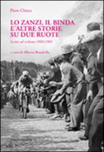 Lo Zanzi, il Binda e altre storie su due ruote. Scritti sul ciclismo 1969-1985 - Piero Chiara