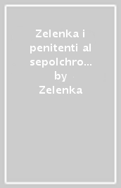 Zelenka i penitenti al sepolchro del red