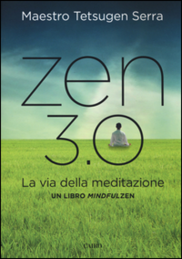 Zen 3.0. La via della meditazione. Un libro mindfulzen - Carlo Tetsugen Serra