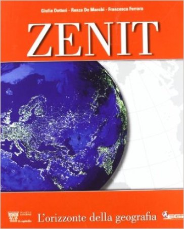 Zenit. L'orizzonte della geografia. Con atlante. Per le Scuole superiori - Renzo De Marchi - Francesca Ferrara - G. Dottori