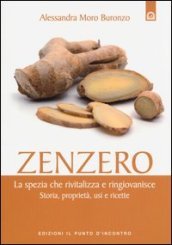 Zenzero. La spezia che rivitalizza e ringiovanisce. Storia, proprietà, usi e ricette