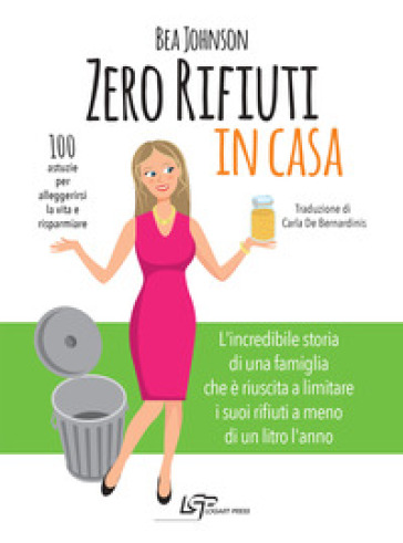 Zero rifiuti in casa. 100 astuzie per alleggerirsi la vita e risparmiare - Bea Johnson