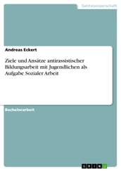 Ziele und Ansätze antirassistischer Bildungsarbeit mit Jugendlichen als Aufgabe Sozialer Arbeit