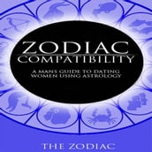 Zodiac Compatibility: A Mans Guide to Dating Women Using Astrology