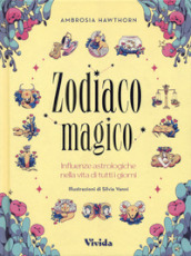 Zodiaco magico. Influenze astrologiche nella vita di tutti i giorni. Ediz. a colori