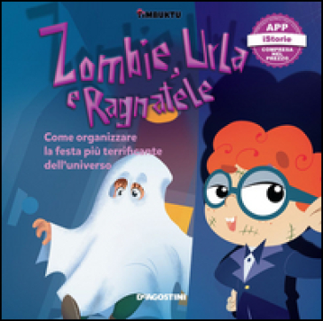 Zombie, urla e ragnatele. Come organizzare la festa più terrificante dell'universo. Timbuktu. Con App per tablet e smartphone - Arianna G. Bonazzi - Francesca Cavallo - Elena Favilli