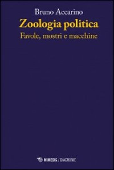 Zoologia politiche. Favole, mostri e macchine - Bruno Accarino