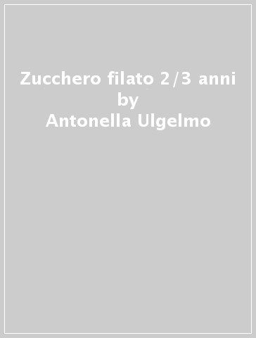 Zucchero filato 2/3 anni - Antonella Ulgelmo - M. Elisabetta Giordani