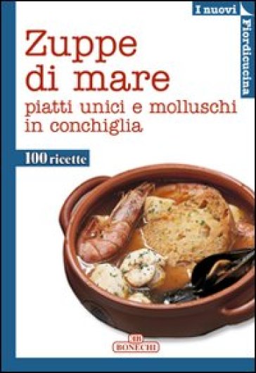 Zuppe di mare. Piatti unici e molluschi in conchiglia. Ediz. a colori