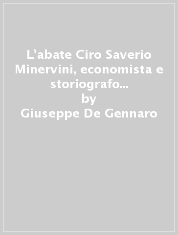 L'abate Ciro Saverio Minervini, economista e storiografo pugliese del secolo XVIII - Giuseppe De Gennaro