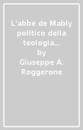 L abbé de Mably politico della teologia illuminata