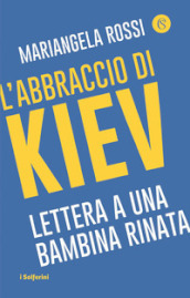 L abbraccio di Kiev. Lettera a una bambina rinata