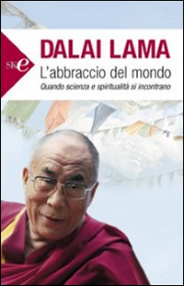 L'abbraccio del mondo. Quando scienza e spiritualità si incontrano - Dalai Lama